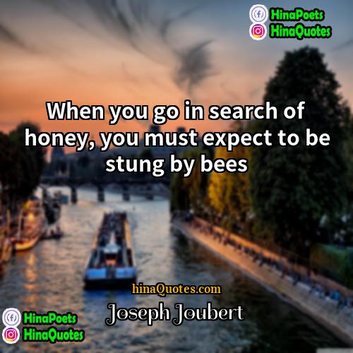 Joseph Joubert Quotes | When you go in search of honey,